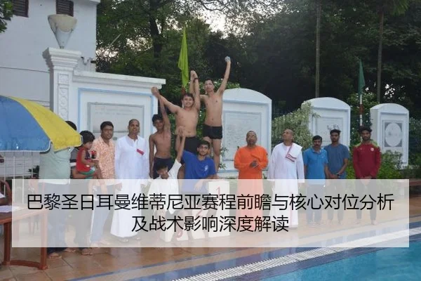巴黎圣日耳曼维蒂尼亚赛程前瞻与核心对位分析及战术影响深度解读