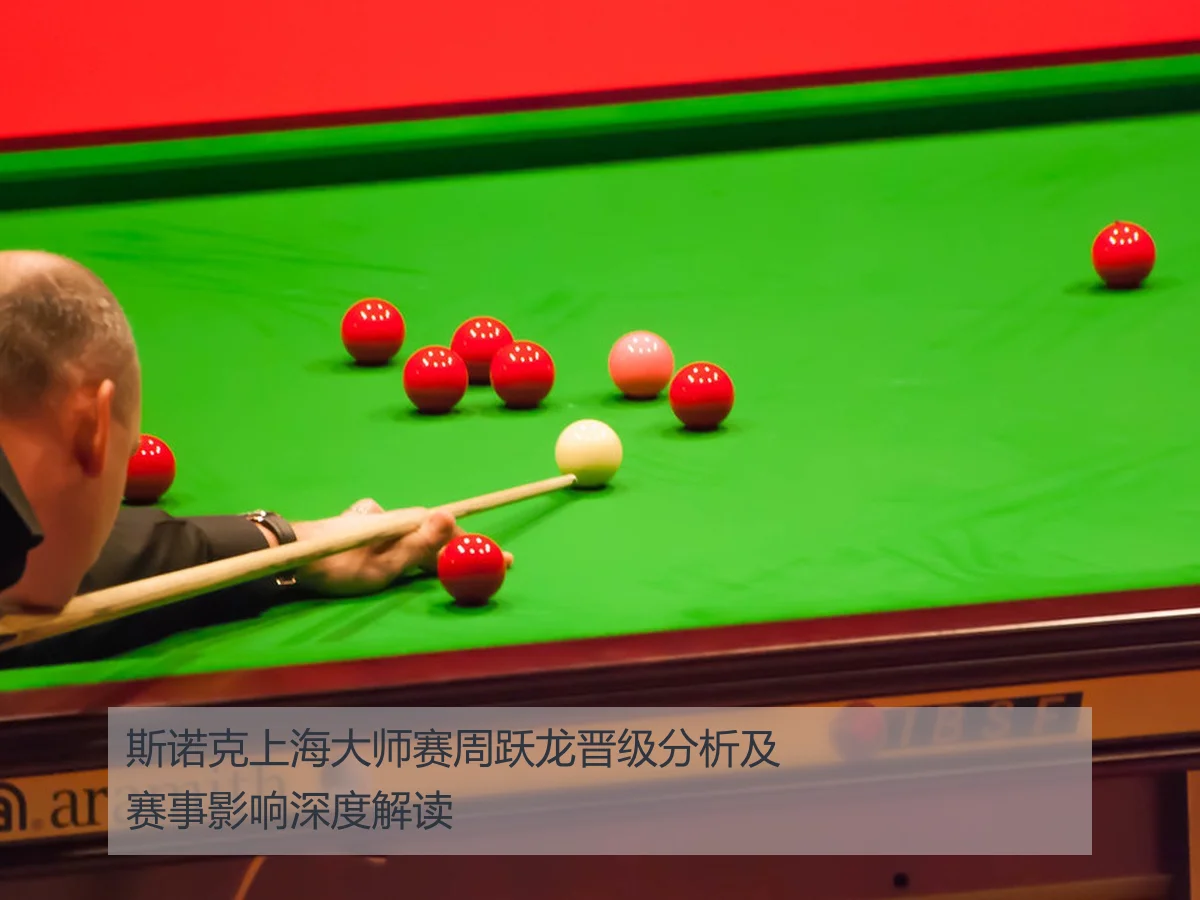 斯诺克上海大师赛周跃龙晋级分析及赛事影响深度解读